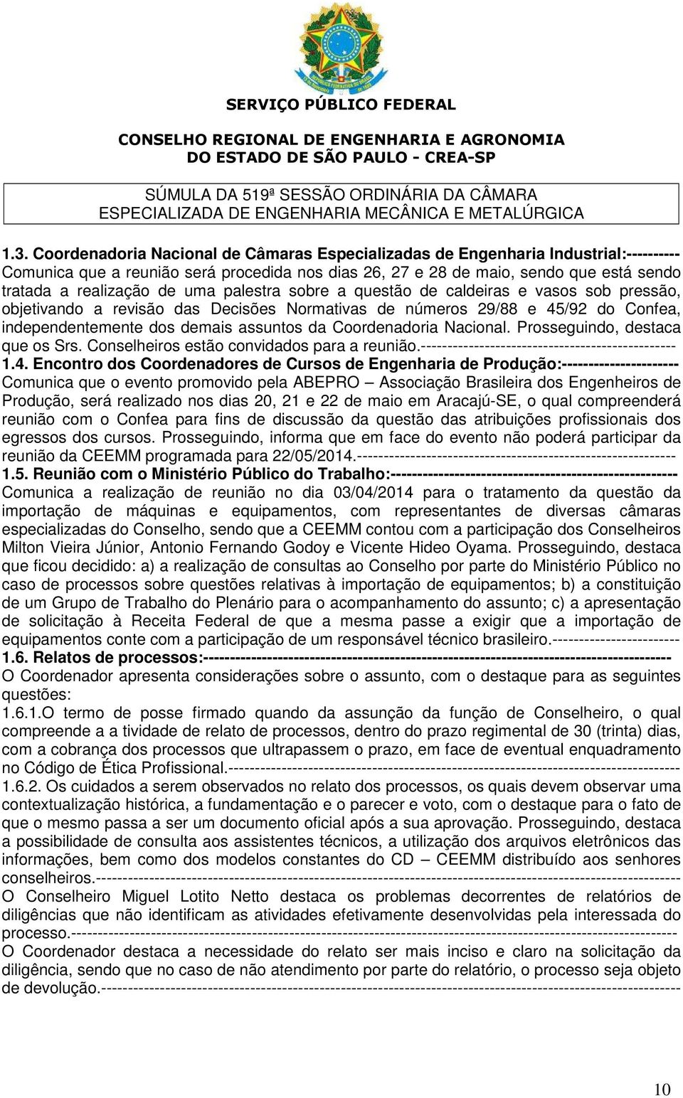 Coordenadoria Nacional. Prosseguindo, destaca que os Srs. Conselheiros estão convidados para a reunião.------------------------------------------------ 1.4.