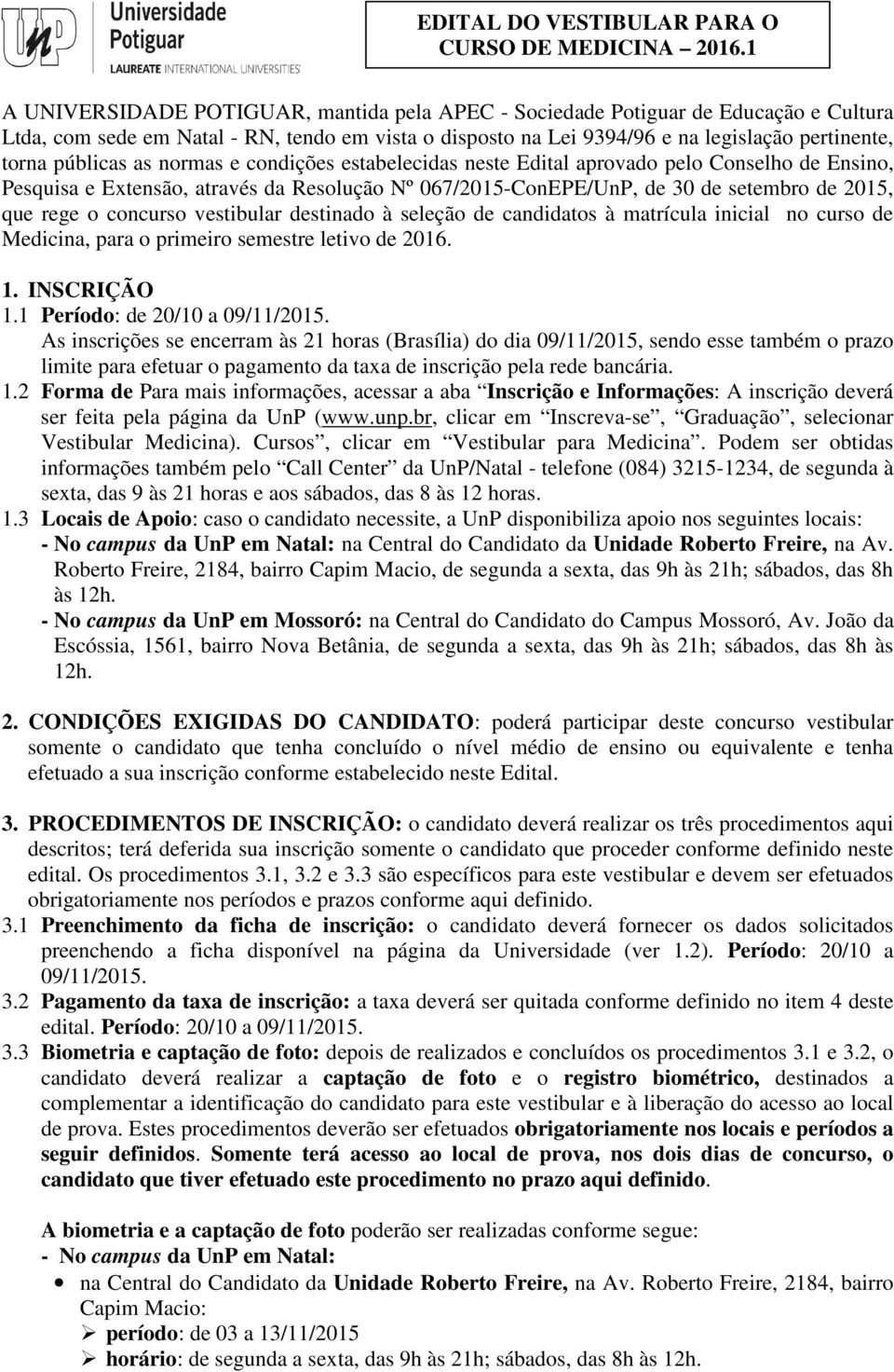 públicas as normas e condições estabelecidas neste Edital aprovado pelo Conselho de Ensino, Pesquisa e Extensão, através da Resolução Nº 067/2015-ConEPE/UnP, de 30 de setembro de 2015, que rege o