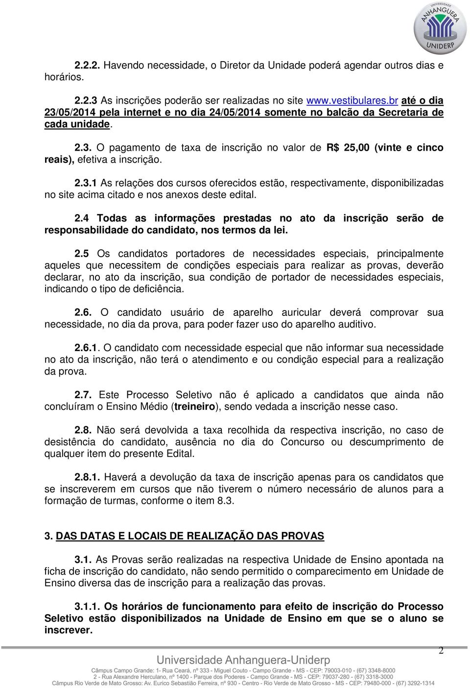 2.3.1 As relações dos cursos oferecidos estão, respectivamente, disponibilizadas no site acima citado e nos anexos deste edital. 2.