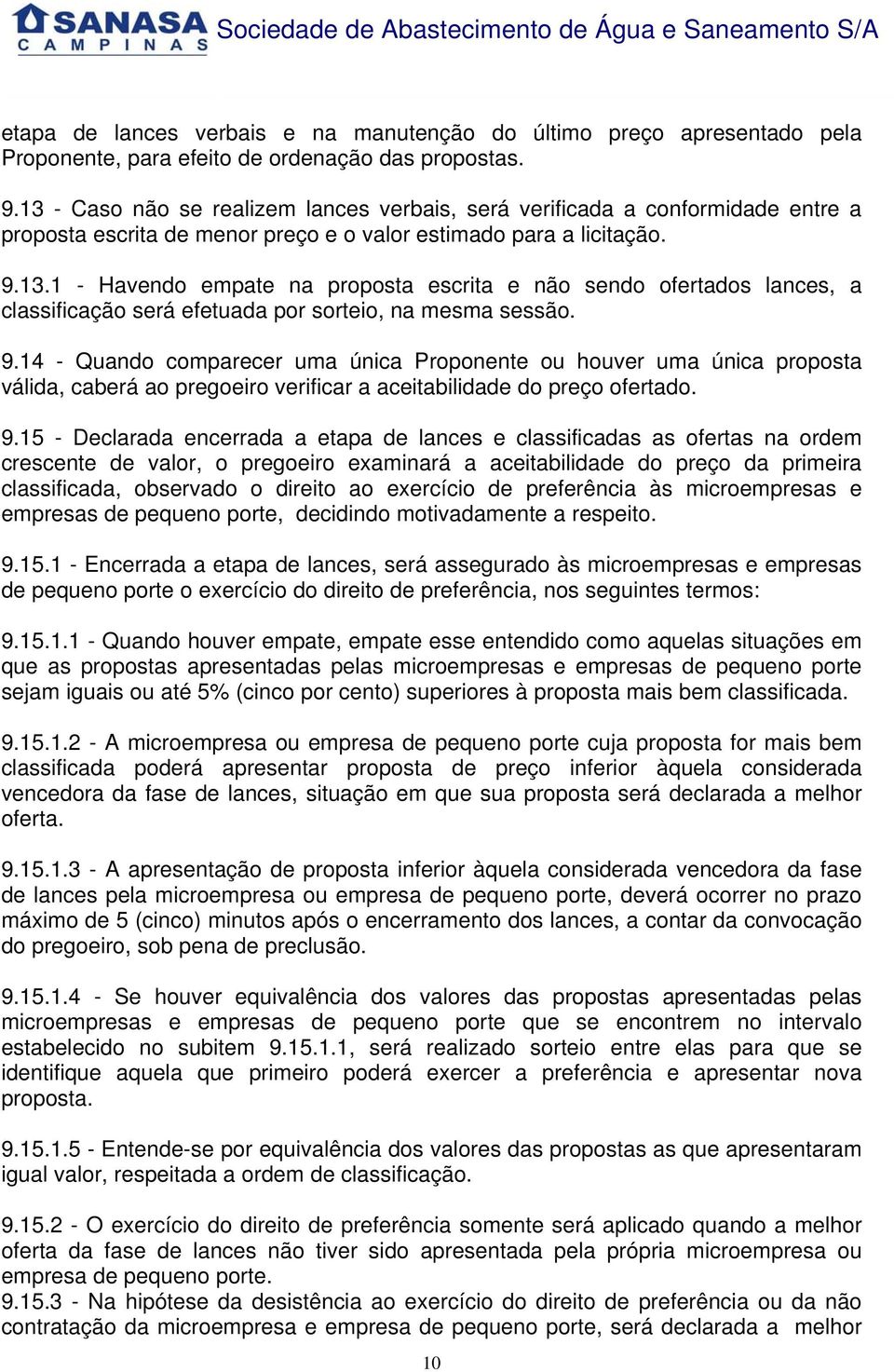 9.14 - Quando comparecer uma única Proponente ou houver uma única proposta válida, caberá ao pregoeiro verificar a aceitabilidade do preço ofertado. 9.