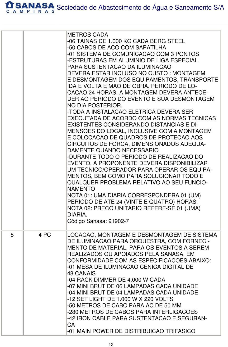 A MONTAGEM DEVERA ANTECE- -TODA A INSTALACAO ELETRICA DEVERA SER EXECUTADA DE ACORDO COM AS NORMAS TECNICAS EXISTENTES CONSIDERANDO DISTANCIAS E DI- MENSOES DO LOCAL, INCLUSIVE COM A MONTAGEM E