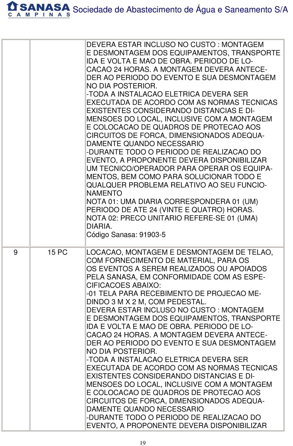 COLOCACAO DE QUADROS DE PROTECAO AOS CIRCUITOS DE FORCA, DIMENSIONADOS ADEQUA- DAMENTE QUANDO NECESSARIO -DURANTE TODO O PERIODO DE REALIZACAO DO EVENTO, A PROPONENTE DEVERA DISPONIBILIZAR UM