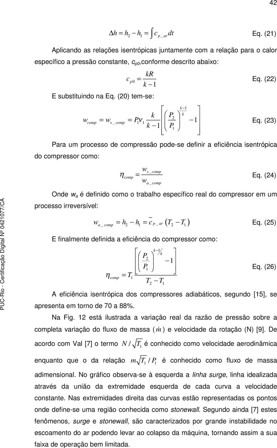(23) Para um processo de compressão pode-se definir a eficiência isentrópica do compressor como: w s_ comp comp = Eq.