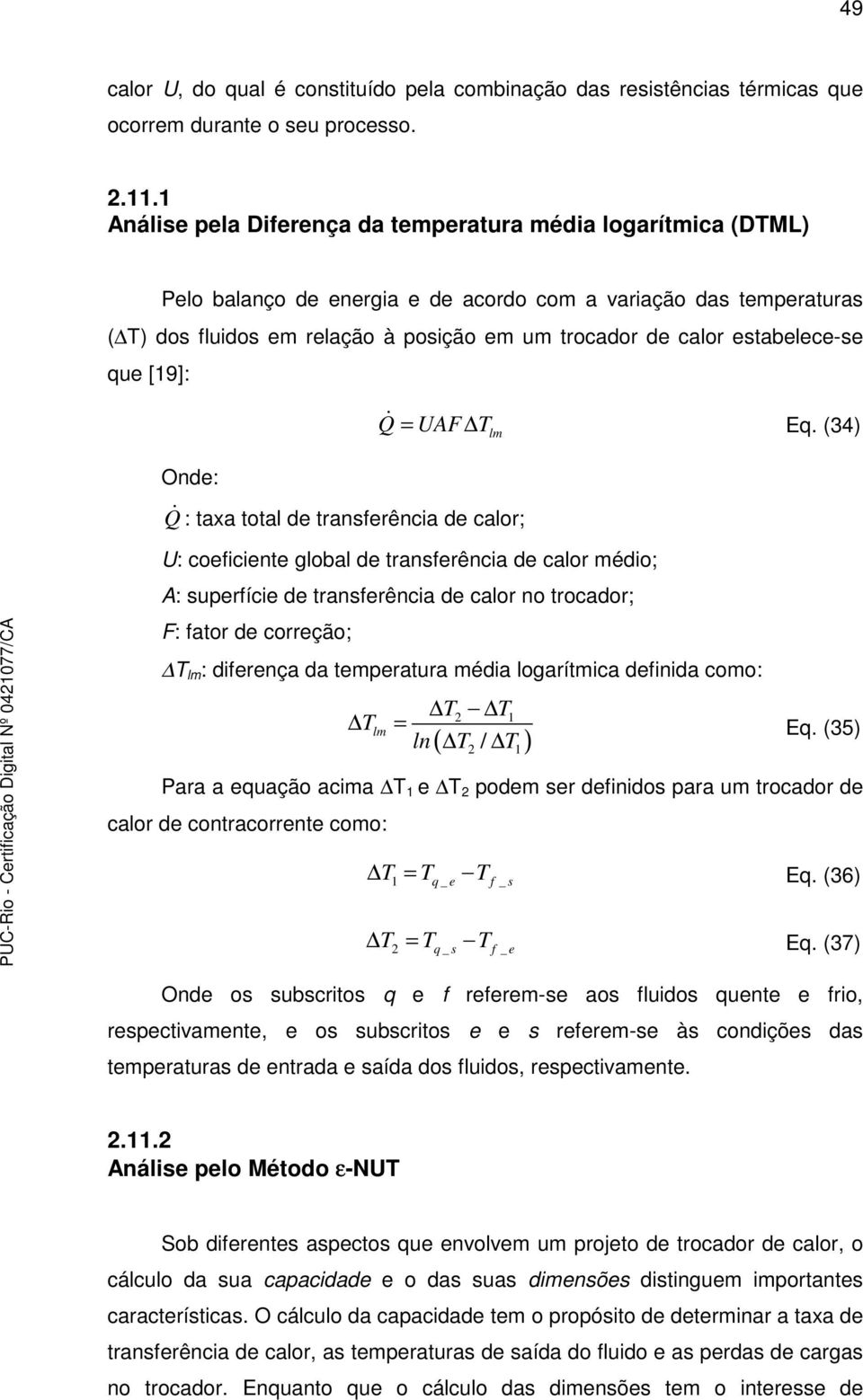 estabelece-se que [19]: Onde: Q : taxa total de transferência de calor; Q = UAF T lm Eq.