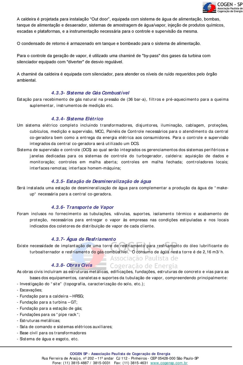 Para o controle da geração de vapor, é utilizado uma chaminé de "by-pass" dos gases da turbina com silenciador equipado com "diverter" de desvio regulável.