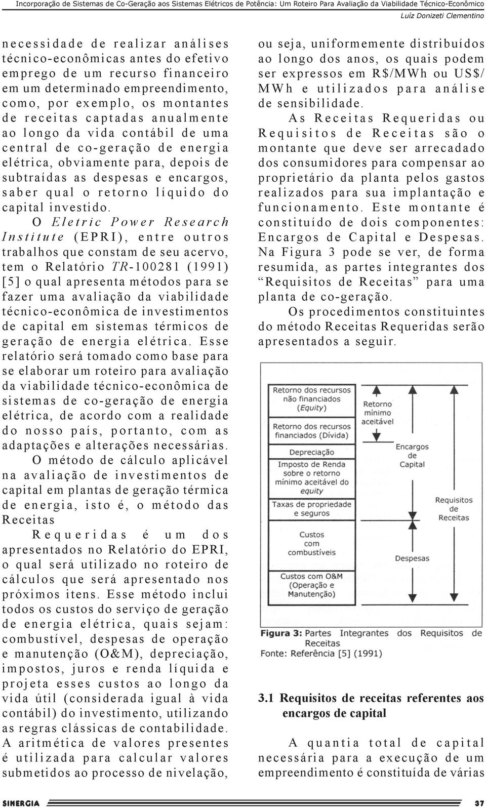 O Eletric Power Research Institute (EPRI), entre outros trabalhos que constam de seu acervo, tem o Relatório TR-100281 (1991) [5] o qual apresenta métodos para se fazer uma avaliação da viabilidade