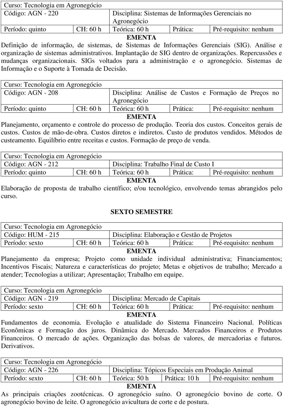 Sistemas de Informação e o Suporte à Tomada de Decisão. Código: AGN - 208 Disciplina: Análise de Custos e Formação de Preços no Agronegócio Planejamento, orçamento e controle do processo de produção.