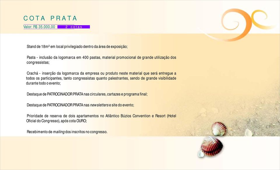 congressistas; Crachá - inserção da logomarca da empresa ou produto neste material que será entregue a todos os participantes, tanto congressistas quanto palestrantes, sendo de grande