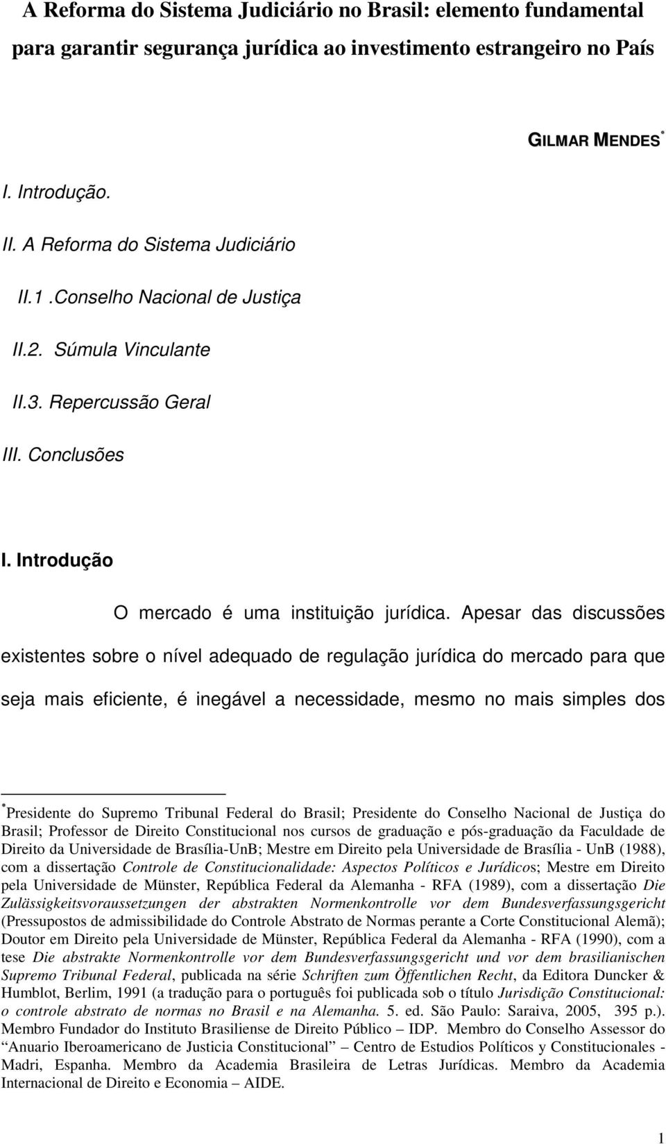 Apesar das discussões existentes sobre o nível adequado de regulação jurídica do mercado para que seja mais eficiente, é inegável a necessidade, mesmo no mais simples dos Presidente do Supremo