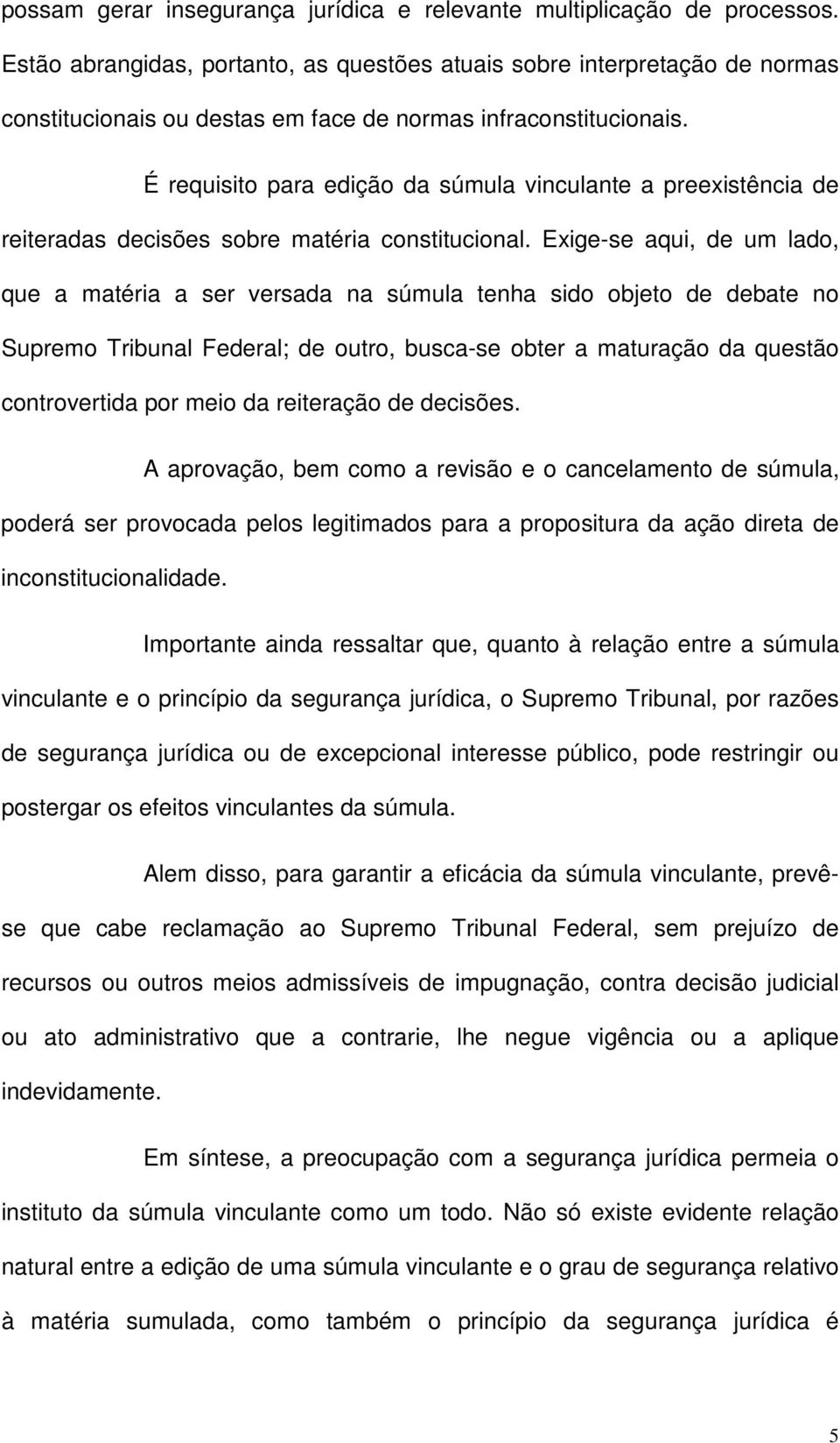 É requisito para edição da súmula vinculante a preexistência de reiteradas decisões sobre matéria constitucional.