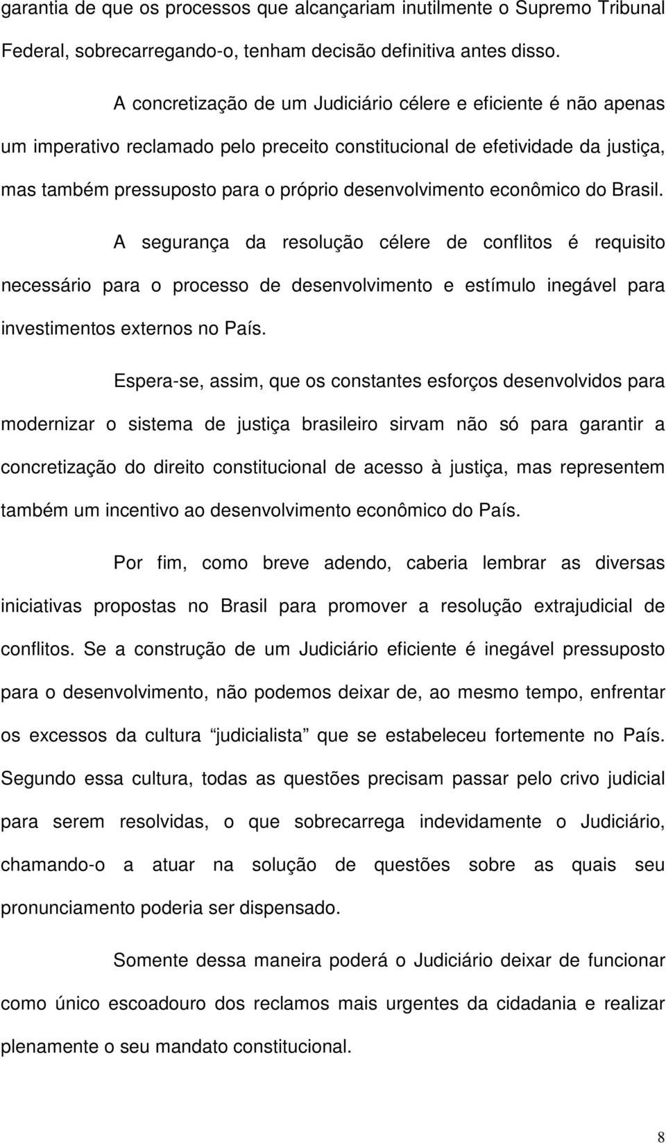 econômico do Brasil. A segurança da resolução célere de conflitos é requisito necessário para o processo de desenvolvimento e estímulo inegável para investimentos externos no País.