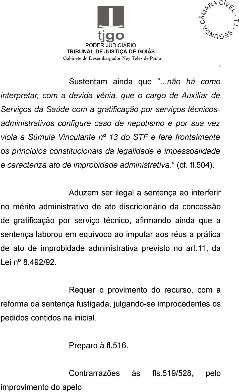 Súmula Vinculante nº 13 do STF e fere frontalmente os princípios constitucionais da legalidade e impessoalidade e caracteriza ato de improbidade administrativa. (cf. fl.504).