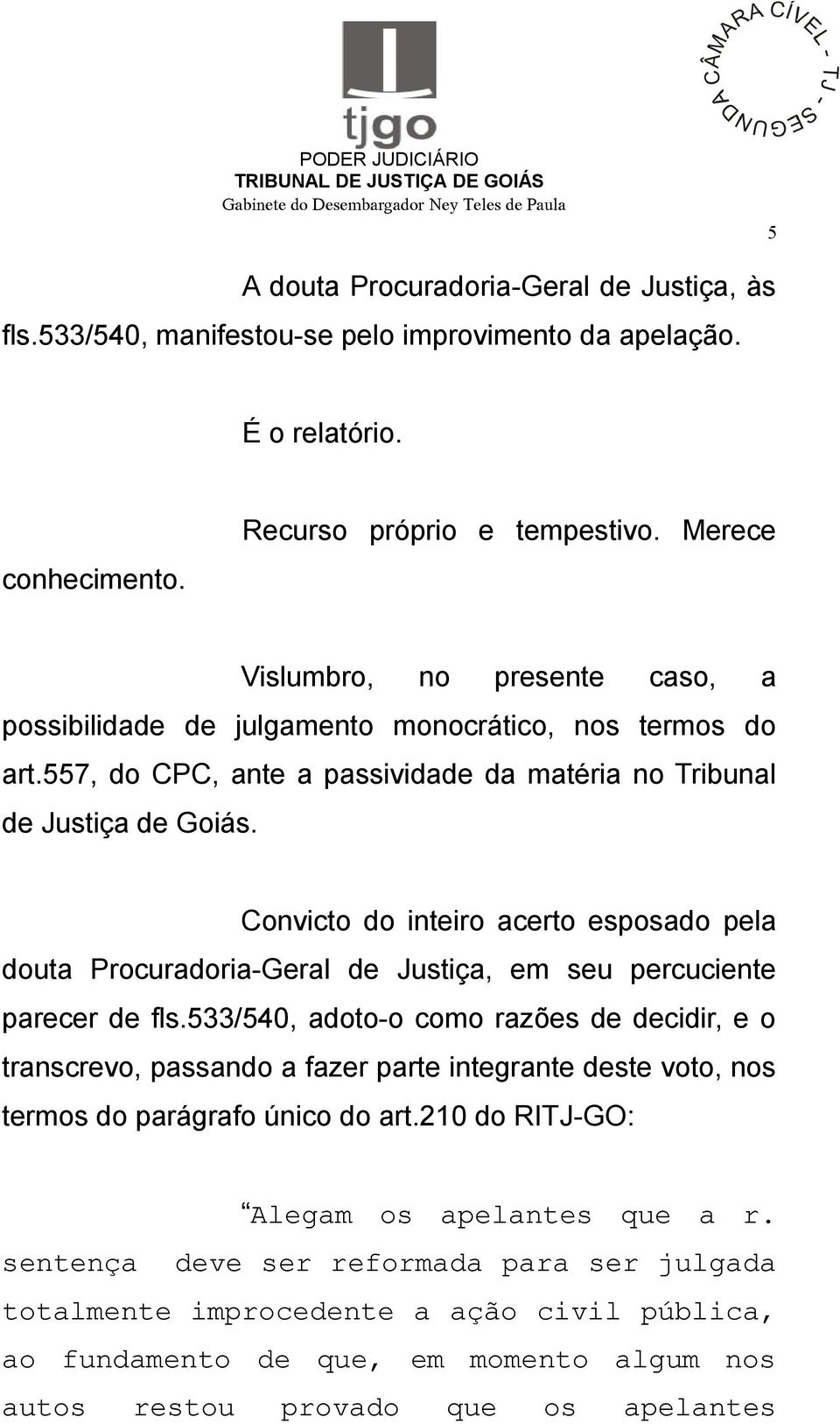 Convicto do inteiro acerto esposado pela douta Procuradoria-Geral de Justiça, em seu percuciente parecer de fls.