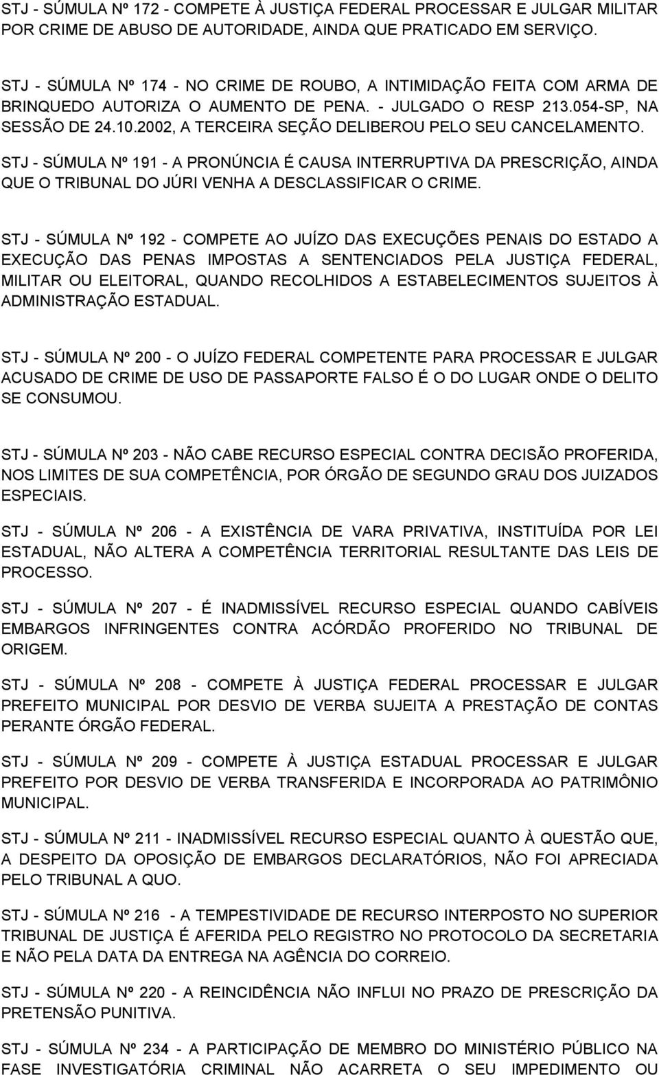 2002, A TERCEIRA SEÇÃO DELIBEROU PELO SEU CANCELAMENTO. STJ - SÚMULA Nº 191 - A PRONÚNCIA É CAUSA INTERRUPTIVA DA PRESCRIÇÃO, AINDA QUE O TRIBUNAL DO JÚRI VENHA A DESCLASSIFICAR O CRIME.