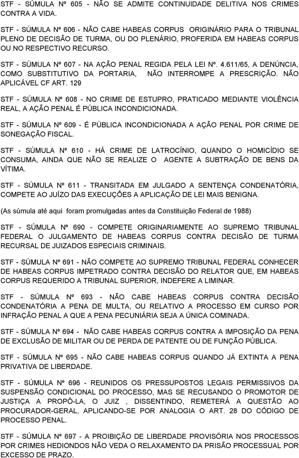 STF - SÚMULA Nº 607 - NA AÇÃO PENAL REGIDA PELA LEI Nº. 4.611/65, A DENÚNCIA, COMO SUBSTITUTIVO DA PORTARIA, NÃO INTERROMPE A PRESCRIÇÃO. NÃO APLICÁVEL CF ART.