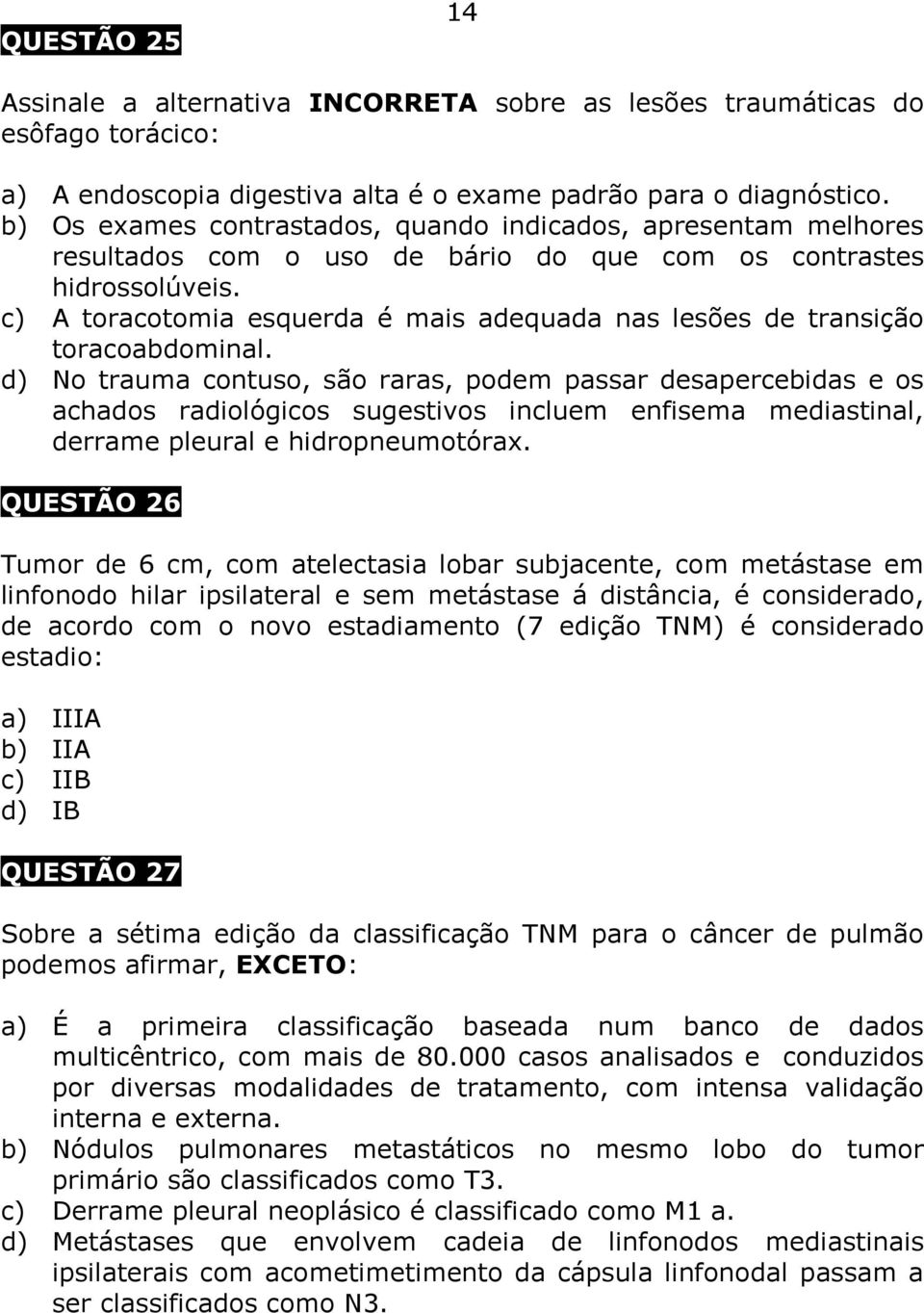 c) A toracotomia esquerda é mais adequada nas lesões de transição toracoabdominal.