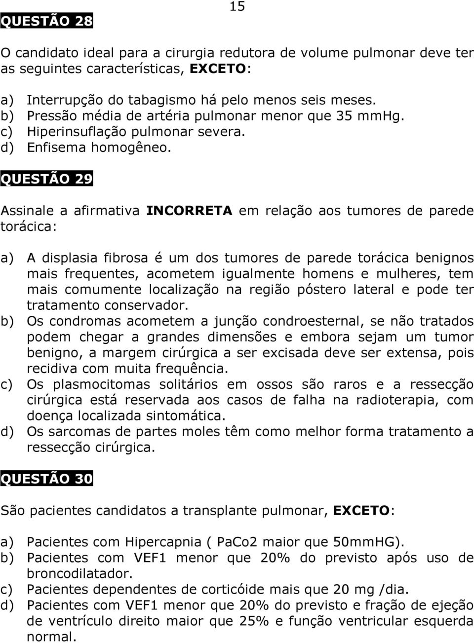 QUESTÃO 29 Assinale a afirmativa INCORRETA em relação aos tumores de parede torácica: a) A displasia fibrosa é um dos tumores de parede torácica benignos mais frequentes, acometem igualmente homens e