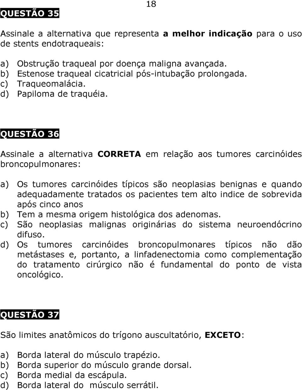 QUESTÃO 36 Assinale a alternativa CORRETA em relação aos tumores carcinóides broncopulmonares: a) Os tumores carcinóides típicos são neoplasias benignas e quando adequadamente tratados os pacientes