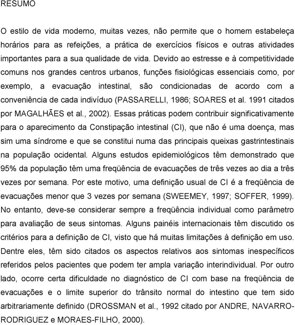 conveniência de cada indivíduo (PASSARELLI, 1986; SOARES et al. 1991 citados por MAGALHÃES et al., 2002).