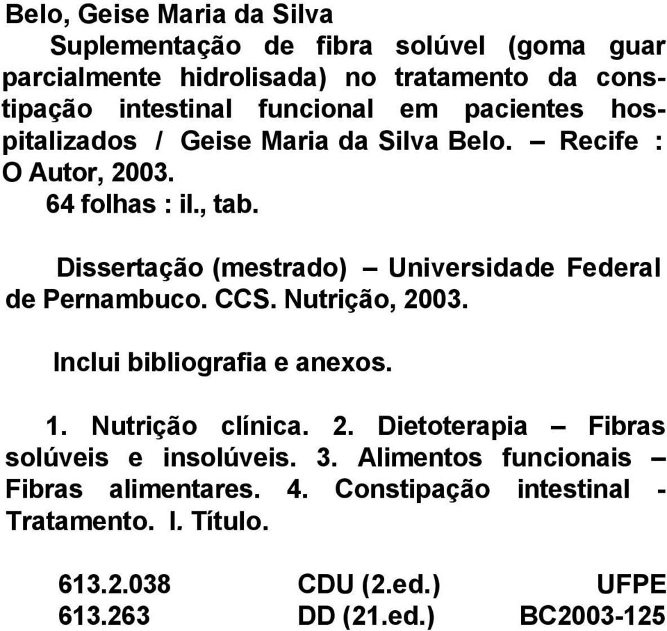 Dissertação (mestrado) Universidade Federal de Pernambuco. CCS. Nutrição, 2003. Inclui bibliografia e anexos. 1. Nutrição clínica. 2. Dietoterapia Fibras solúveis e insolúveis.