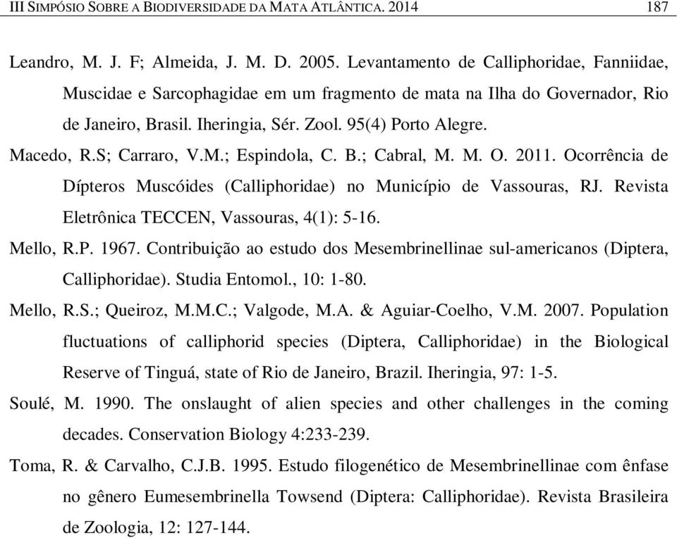 S; Carraro, V.M.; Espindola, C. B.; Cabral, M. M. O. 2011. Ocorrência de Dípteros Muscóides (Calliphoridae) no Município de Vassouras, RJ. Revista Eletrônica TECCEN, Vassouras, 4(1): 5-16. Mello, R.P.