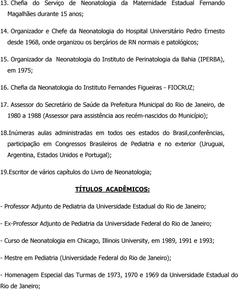 Organizador da Neonatologia do Instituto de Perinatologia da Bahia (IPERBA), em 1975; 16. Chefia da Neonatologia do Instituto Fernandes Figueiras - FIOCRUZ; 17.