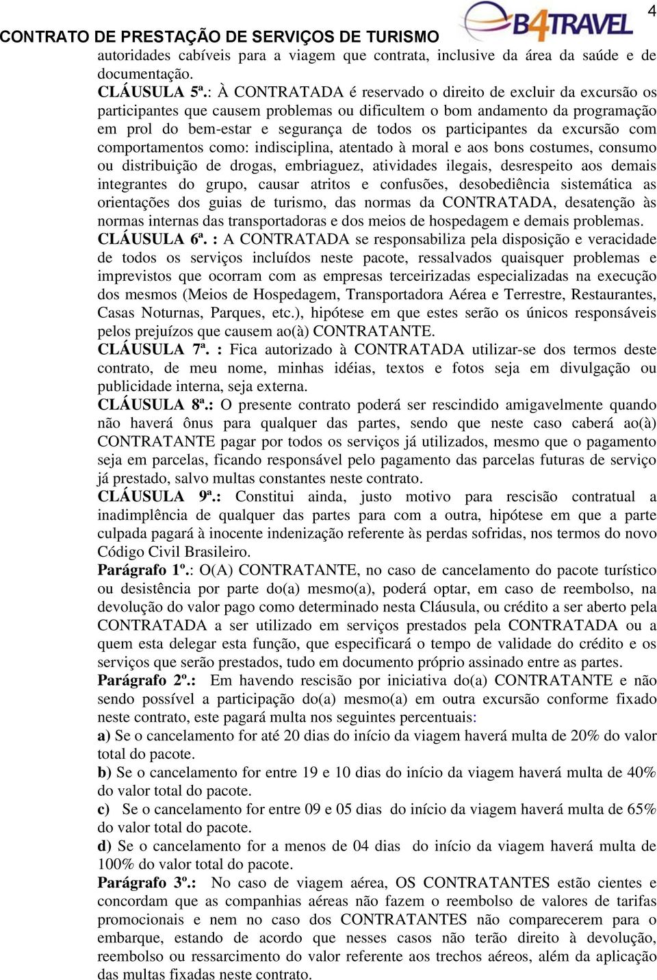 participantes da excursão com comportamentos como: indisciplina, atentado à moral e aos bons costumes, consumo ou distribuição de drogas, embriaguez, atividades ilegais, desrespeito aos demais