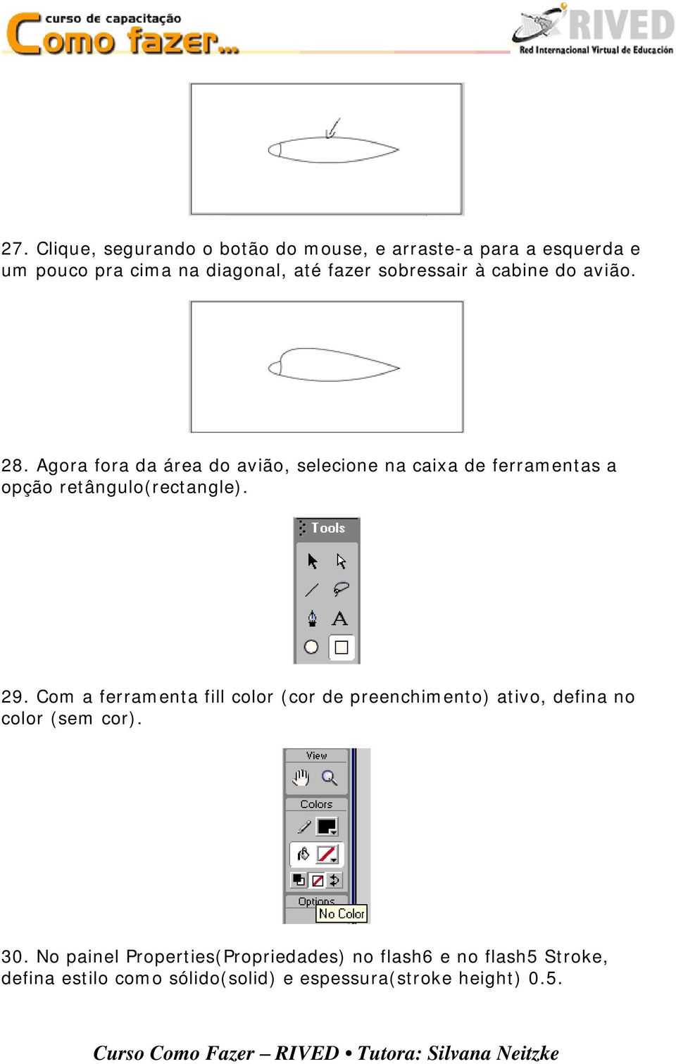 Agora fora da área do avião, selecione na caixa de ferramentas a opção retângulo(rectangle). 29.