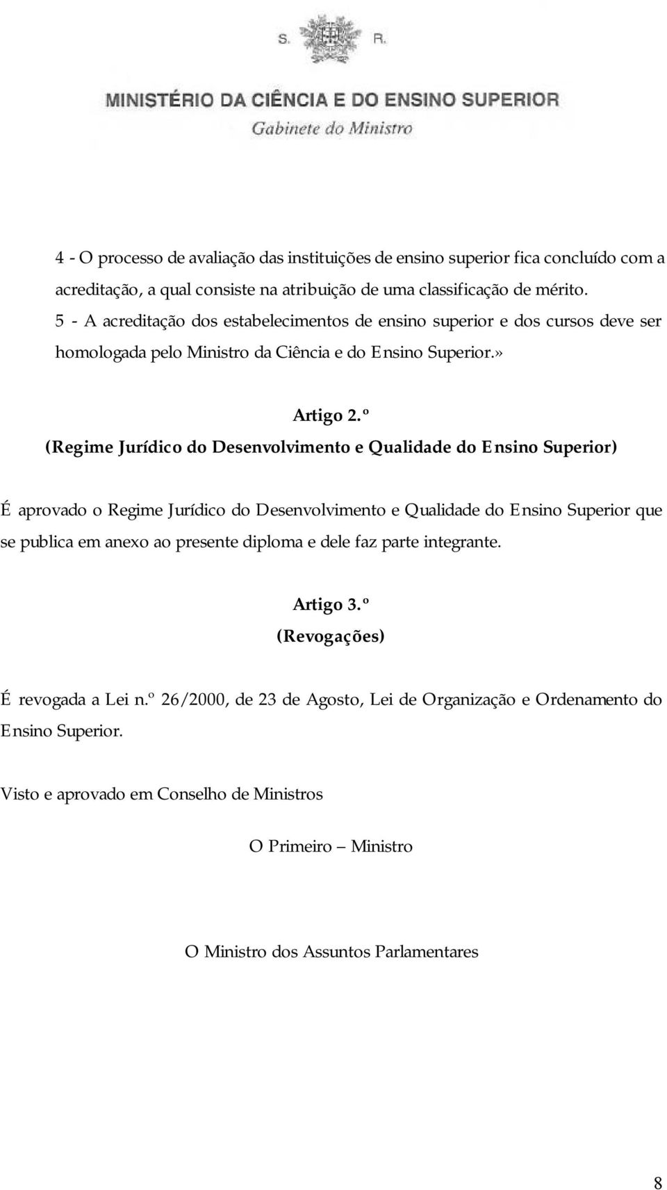 º (Regime Jurídico do Desenvolvimento e Qualidade do Ensino Superior) É aprovado o Regime Jurídico do Desenvolvimento e Qualidade do Ensino Superior que se publica em anexo ao presente