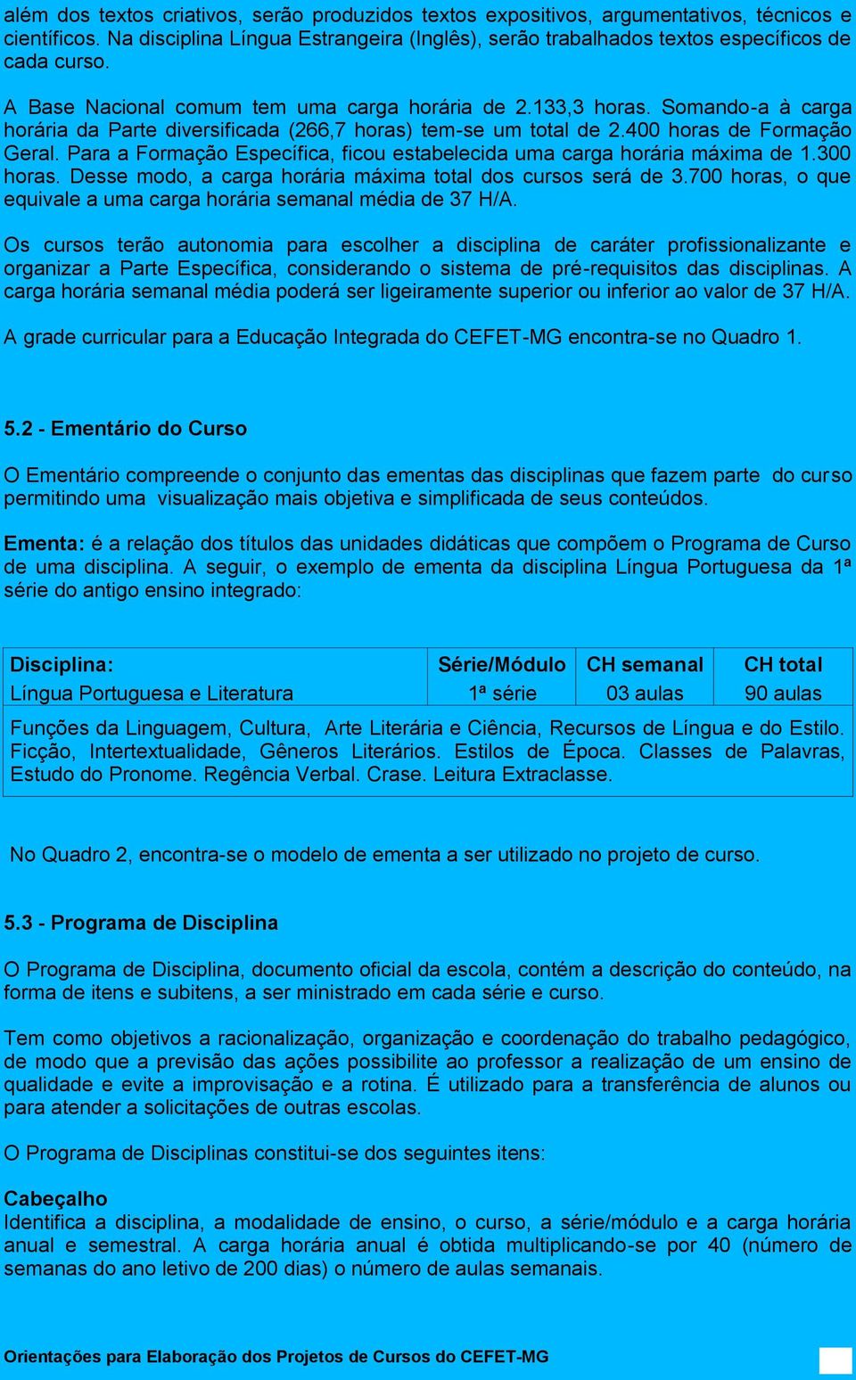 Para a Formação Específica, ficou estabelecida uma carga horária máxima de 1.300 horas. Desse modo, a carga horária máxima total dos cursos será de 3.