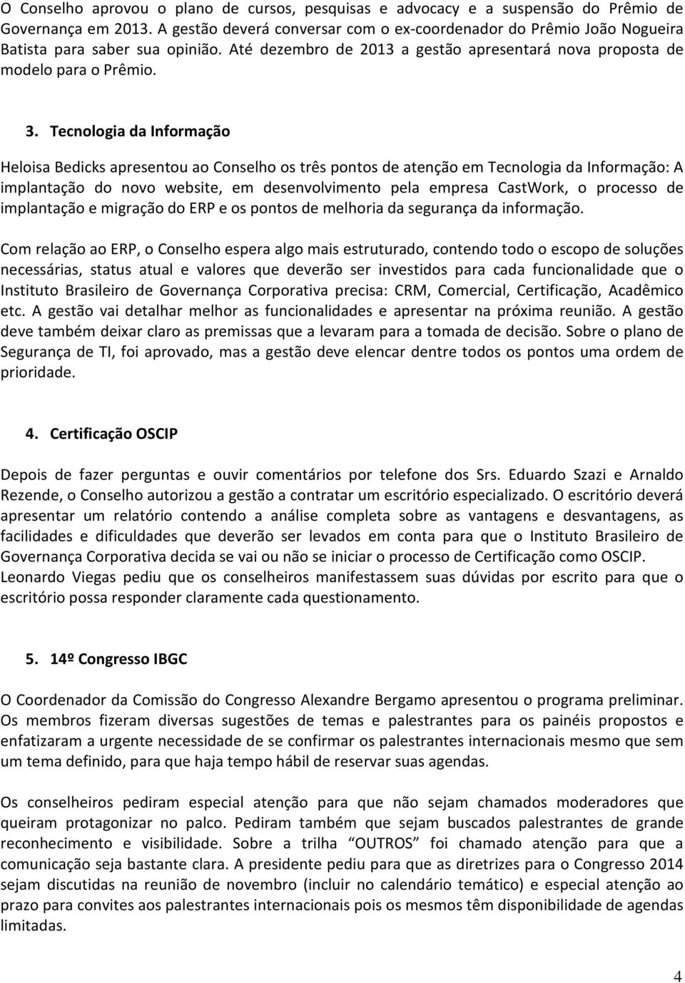 Tecnologia da Informação Heloisa Bedicks apresentou ao Conselho os três pontos de atenção em Tecnologia da Informação: A implantação do novo website, em desenvolvimento pela empresa CastWork, o