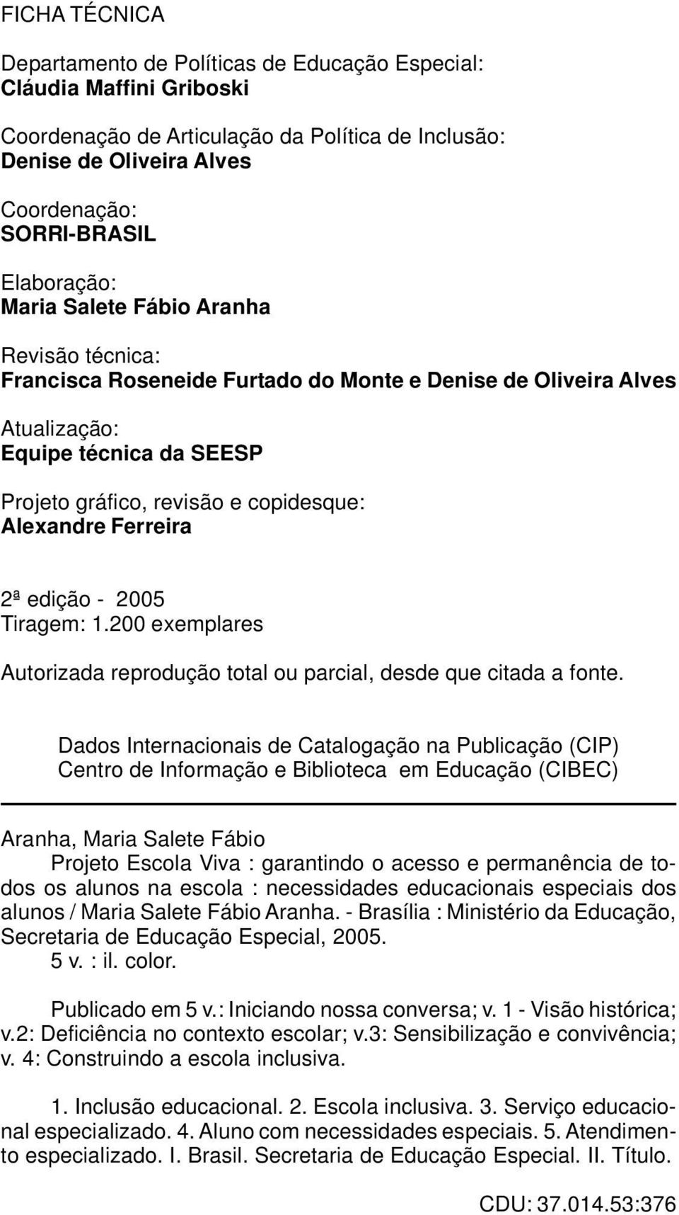 Alexandre Ferreira 2ª edição - 2005 Tiragem: 1.200 exemplares Autorizada reprodução total ou parcial, desde que citada a fonte.