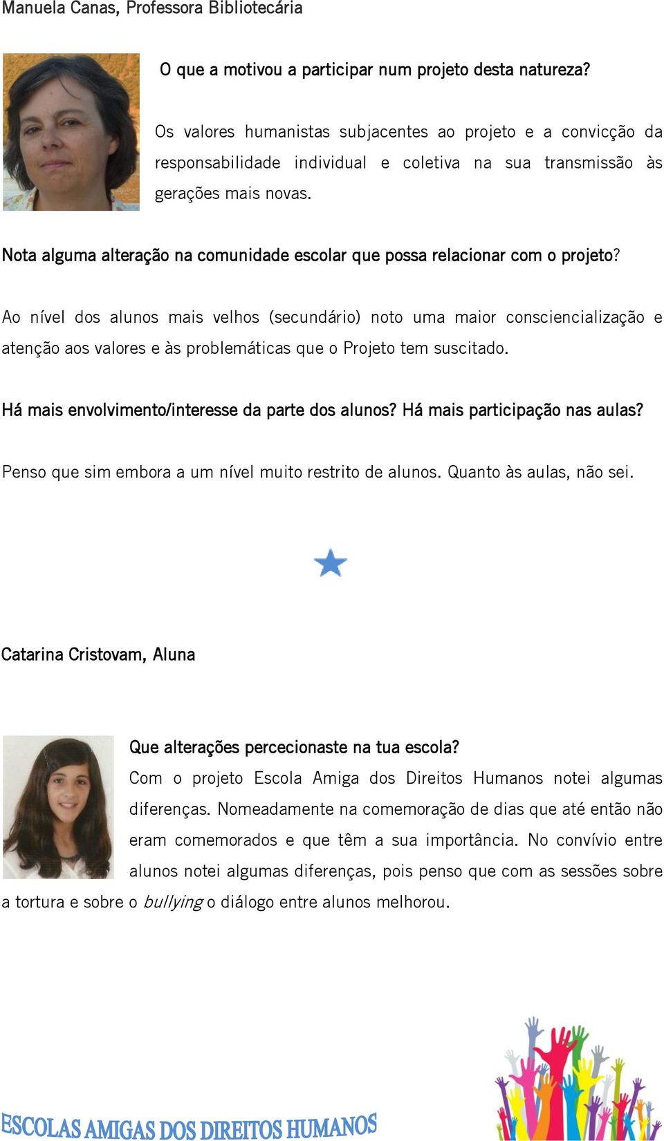 Nota alguma alteração na comunidade escolar que possa relacionar com o projeto?