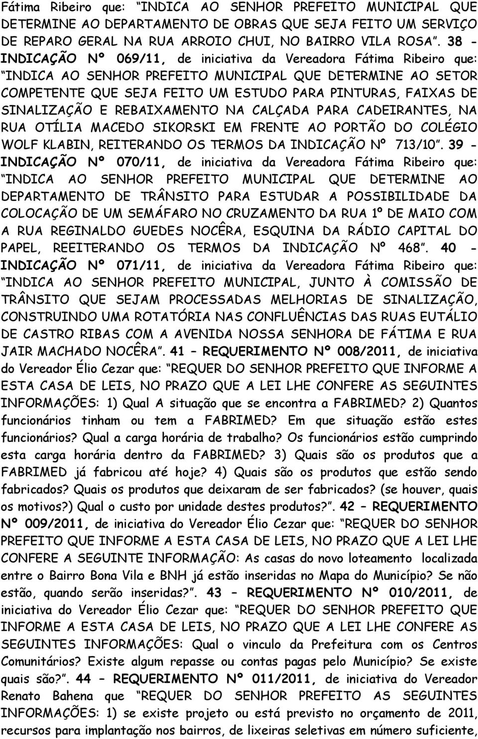 SINALIZAÇÃO E REBAIXAMENTO NA CALÇADA PARA CADEIRANTES, NA RUA OTÍLIA MACEDO SIKORSKI EM FRENTE AO PORTÃO DO COLÉGIO WOLF KLABIN, REITERANDO OS TERMOS DA INDICAÇÃO Nº 713/10.