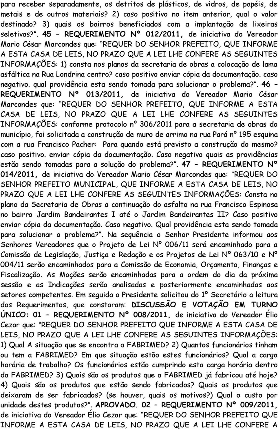 . 45 REQUERIMENTO Nº 012/2011, de iniciativa do Vereador Mario César Marcondes que: REQUER DO SENHOR PREFEITO, QUE INFORME A ESTA CASA DE LEIS, NO PRAZO QUE A LEI LHE CONFERE AS SEGUINTES