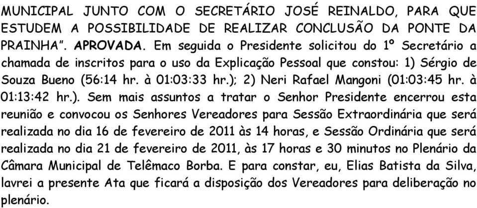 ); 2) Neri Rafael Mangoni (01:03:45 hr. à 01:13:42 hr.). Sem mais assuntos a tratar o Senhor Presidente encerrou esta reunião e convocou os Senhores Vereadores para Sessão Extraordinária que será