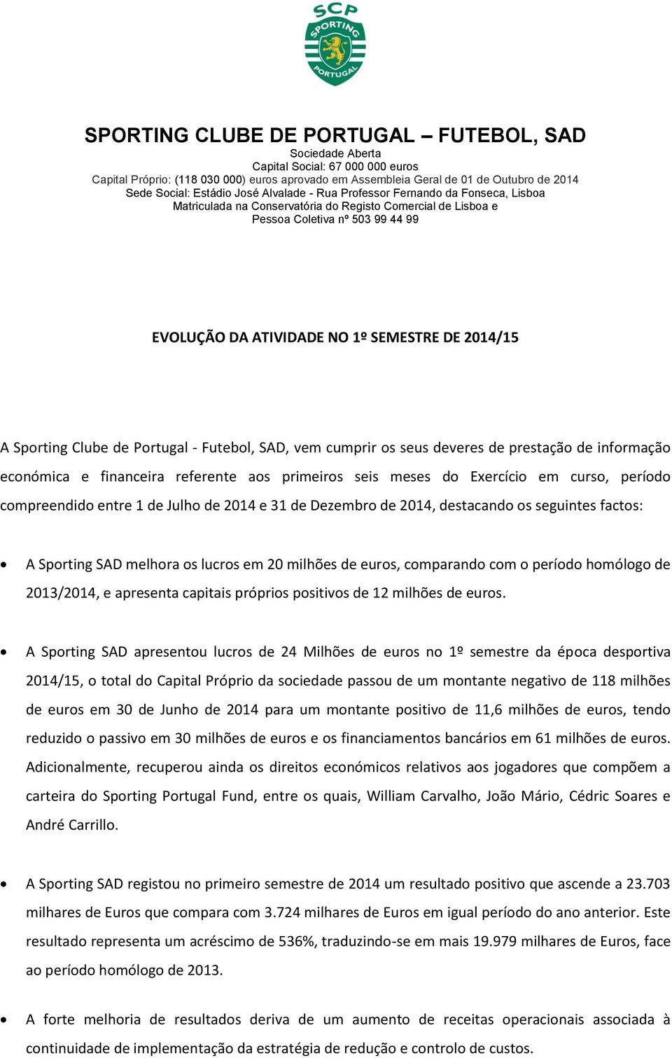 2014/15 A Sporting Clube de Portugal - Futebol, SAD, vem cumprir os seus deveres de prestação de informação económica e financeira referente aos primeiros seis meses do Exercício em curso, período