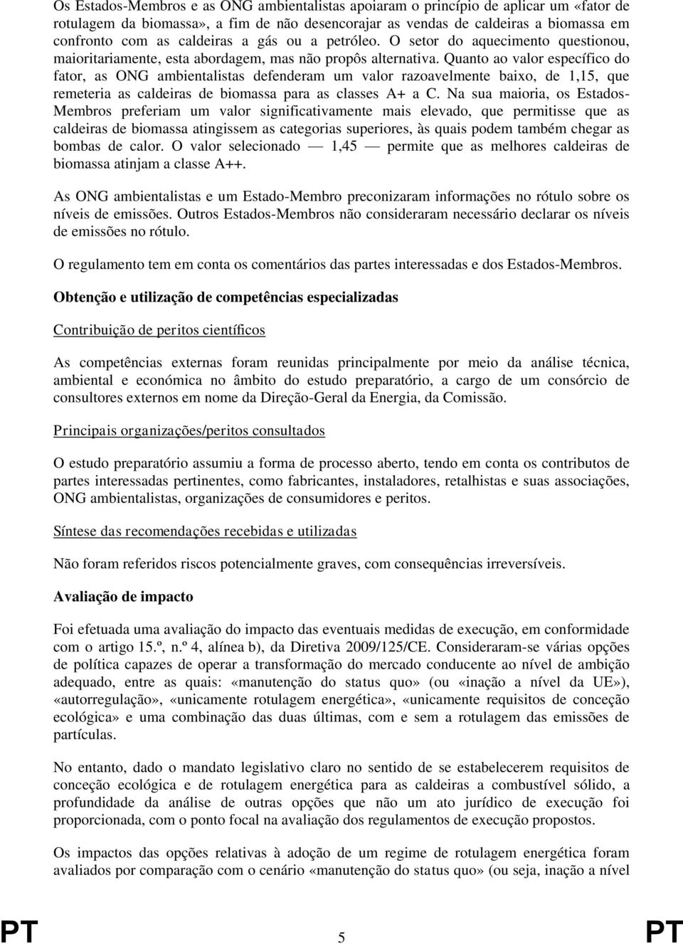 Quanto ao valor específico do fator, as ONG ambientalistas defenderam um valor razoavelmente baixo, de 1,15, que remeteria as caldeiras de biomassa para as classes A+ a C.