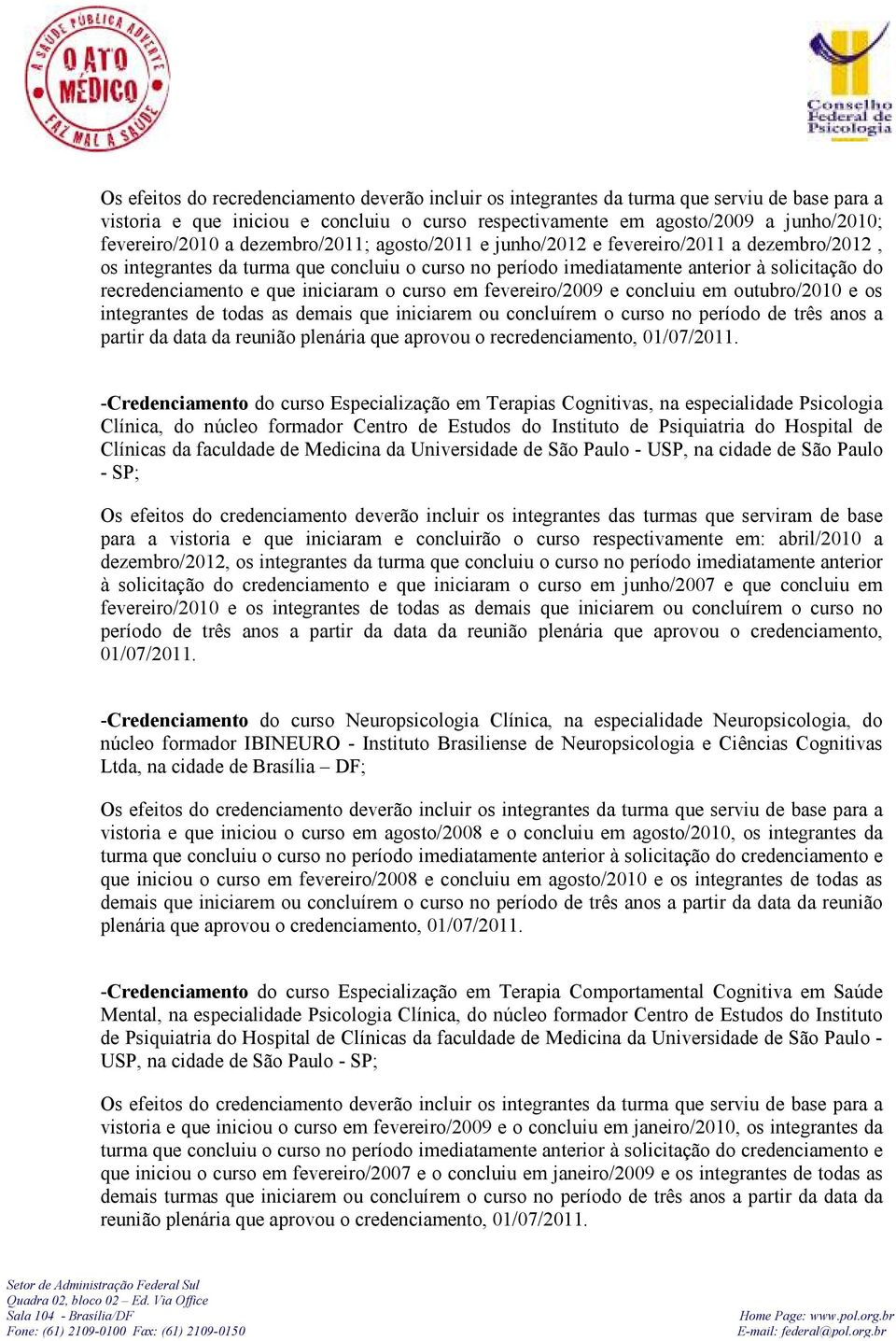 Especialização em Terapias Cognitivas, na especialidade Psicologia Clínica, do núcleo formador Centro de Estudos do Instituto de Psiquiatria do Hospital de Clínicas da faculdade de Medicina da