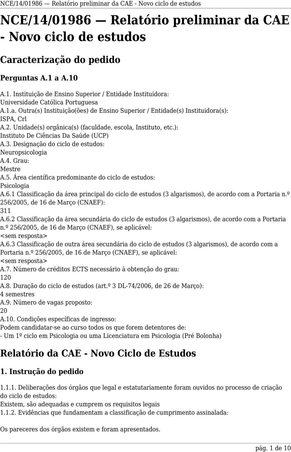 Designação do ciclo de estudos: Neuropsicologia A.4. Grau: Mestre A.5. Área científica predominante do ciclo de estudos: Psicologia A.6.