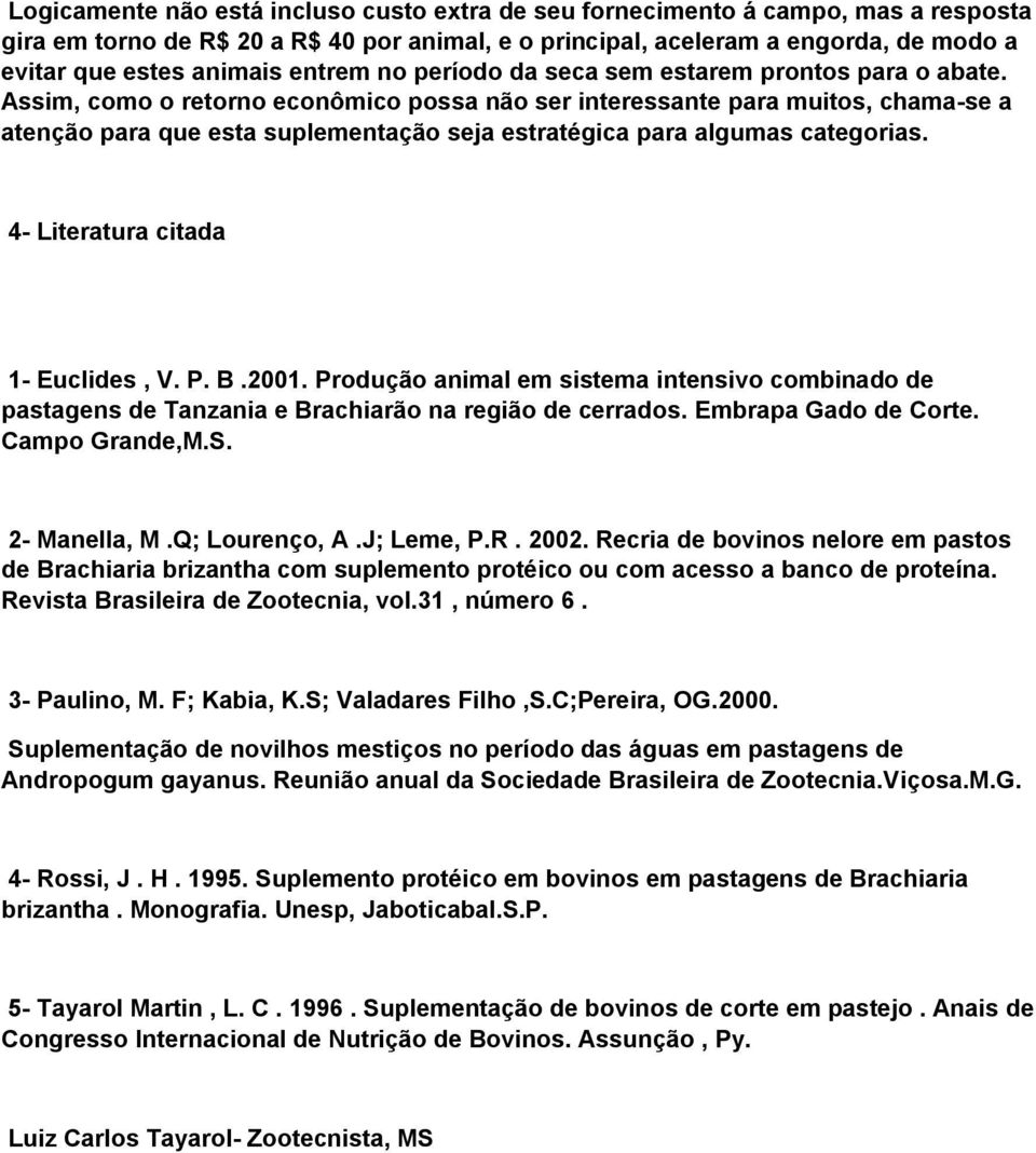 Assim, como o retorno econômico possa não ser interessante para muitos, chama-se a atenção para que esta suplementação seja estratégica para algumas categorias. 4- Literatura citada 1- Euclides, V. P.