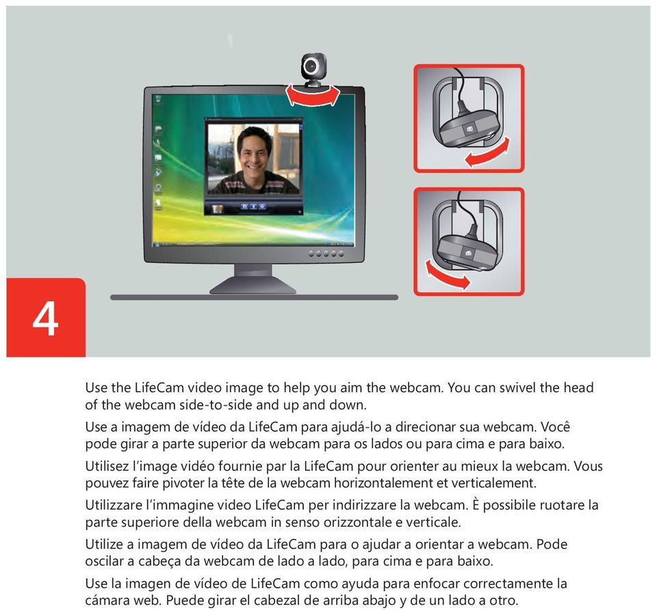 Vous pouvez faire pivoter la tête de la webcam horizontalement et verticalement. Utilizzare l immagine video LifeCam per indirizzare la webcam.