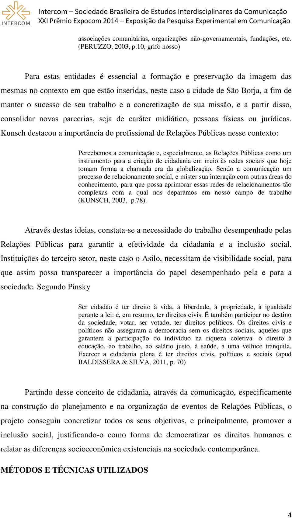 trabalho e a concretização de sua missão, e a partir disso, consolidar novas parcerias, seja de caráter midiático, pessoas físicas ou jurídicas.