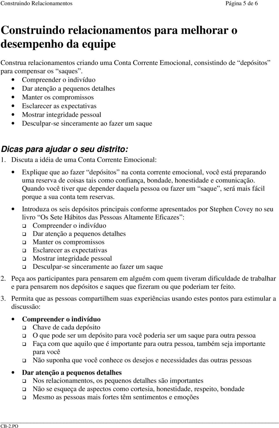 Compreender o indivíduo Dar atenção a pequenos detalhes Manter os compromissos Esclarecer as expectativas Mostrar integridade pessoal Desculpar-se sinceramente ao fazer um saque 1.