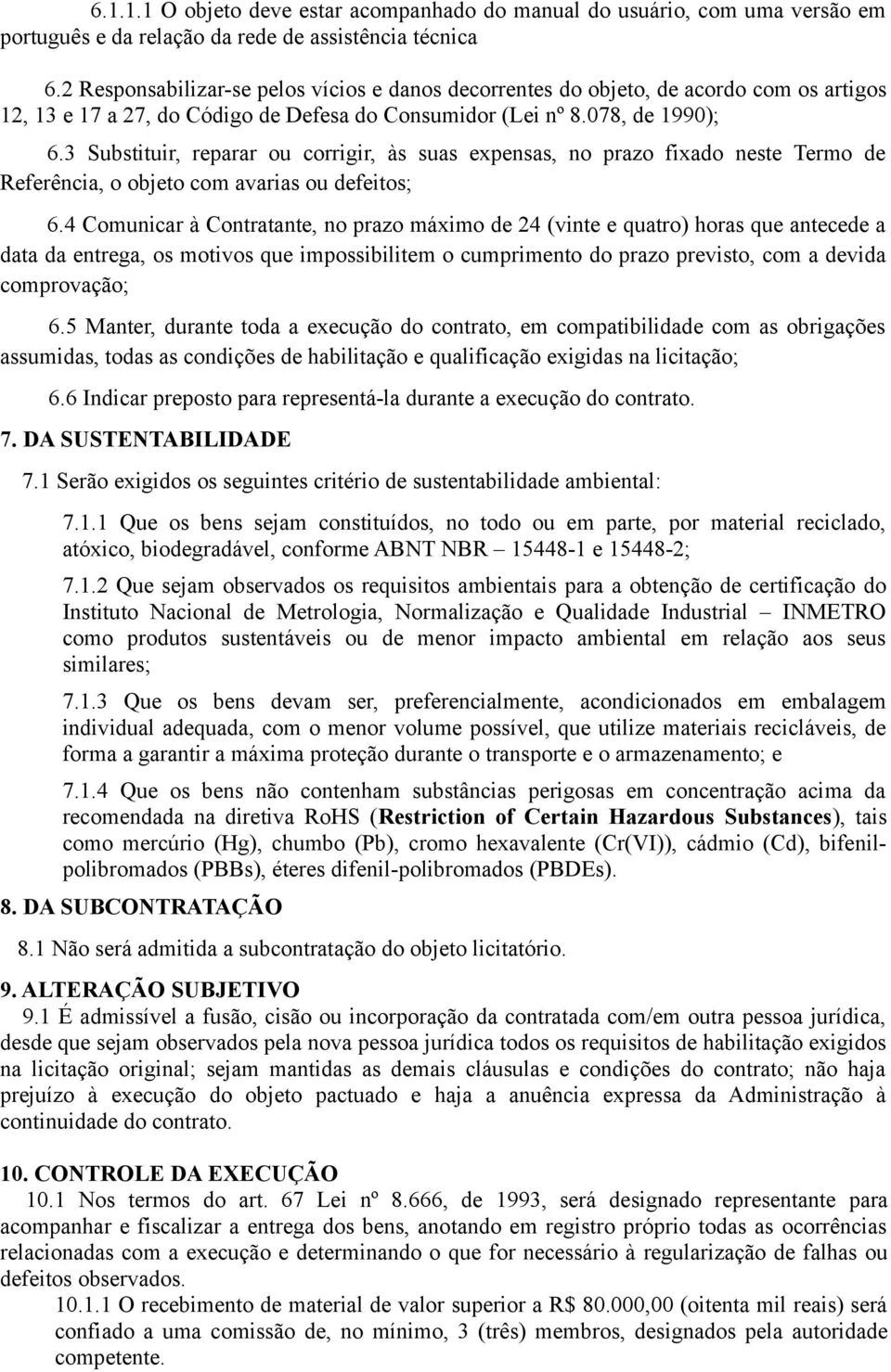 3 Substituir, reparar ou corrigir, às suas expensas, no prazo fixado neste Termo Referência, o objeto com avarias ou feitos; 6.