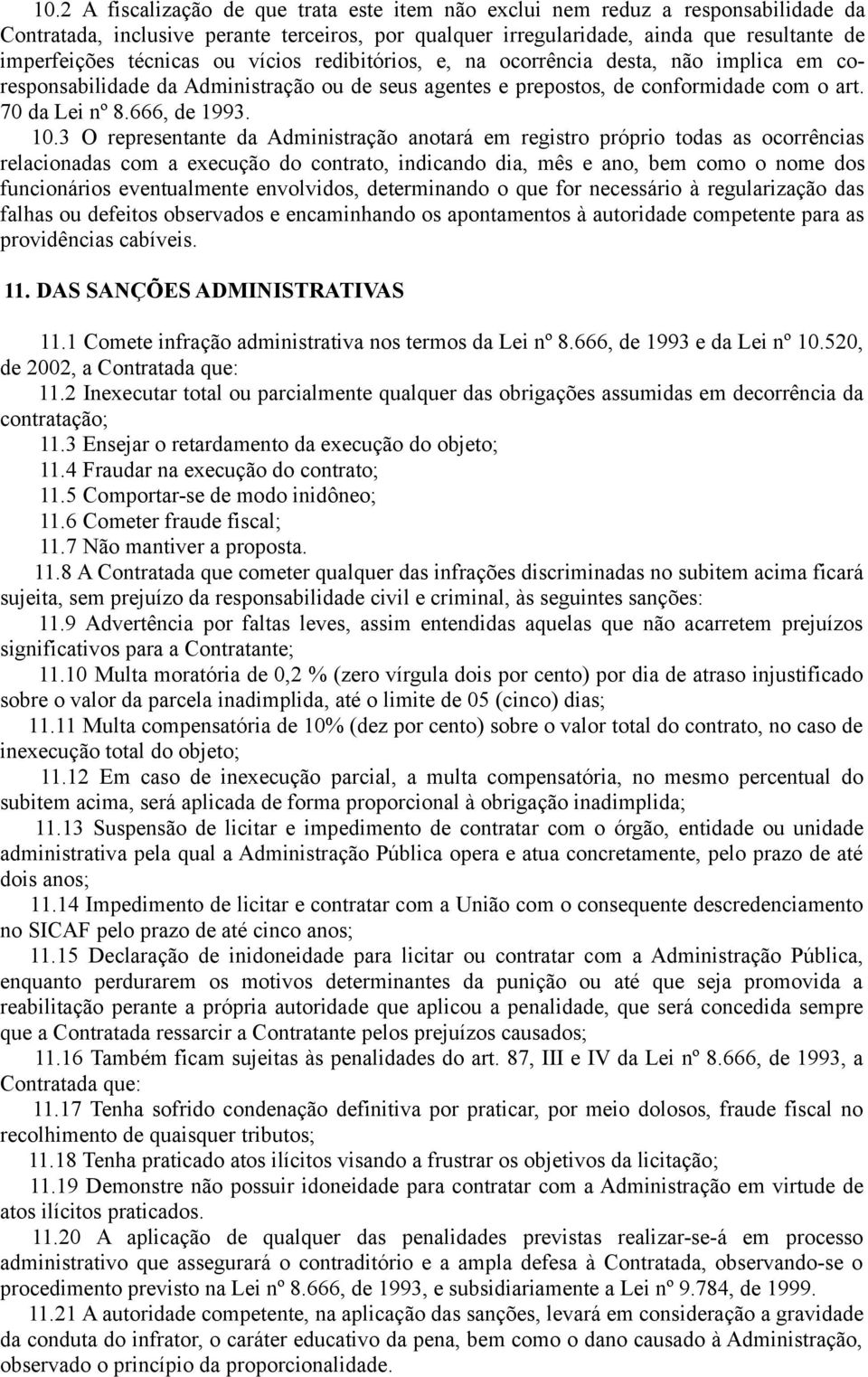 3 O representante da Administração anotará em registro próprio todas as ocorrências relacionadas com a execução do contrato, indicando dia, mês e ano, bem como o nome dos funcionários eventualmente