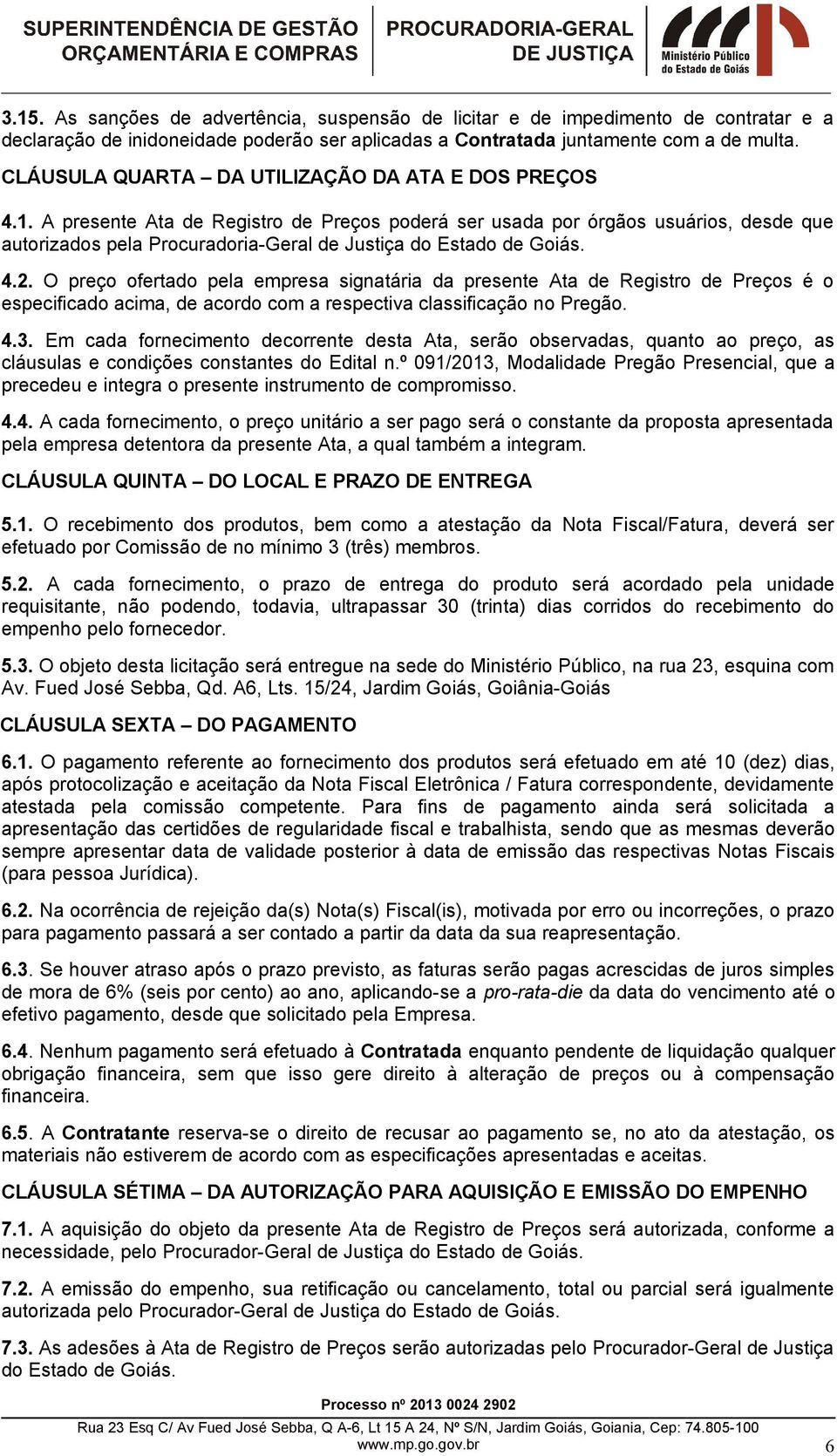 A presente Ata de Registro de Preços poderá ser usada por órgãos usuários, desde que autorizados pela Procuradoria-Geral de Justiça do Estado de Goiás. 4.2.