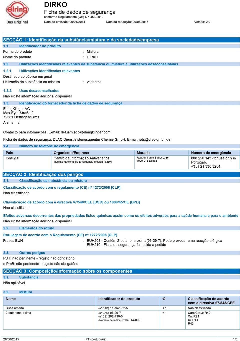 2.1. Utilizações identificadas relevantes Destinado ao público em geral Utilização da substância ou mistura : vedantes 1.2.2. Usos desaconselhados 1.3.