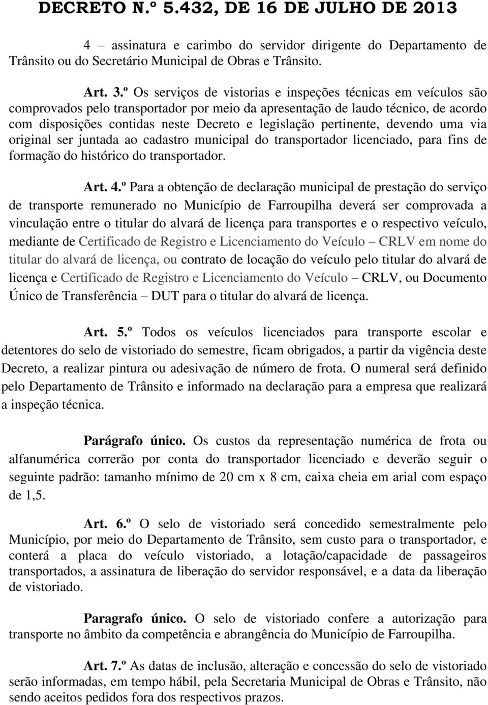 pertinente, devendo uma via original ser juntada ao cadastro municipal do transportador licenciado, para fins de formação do histórico do transportador. Art. 4.