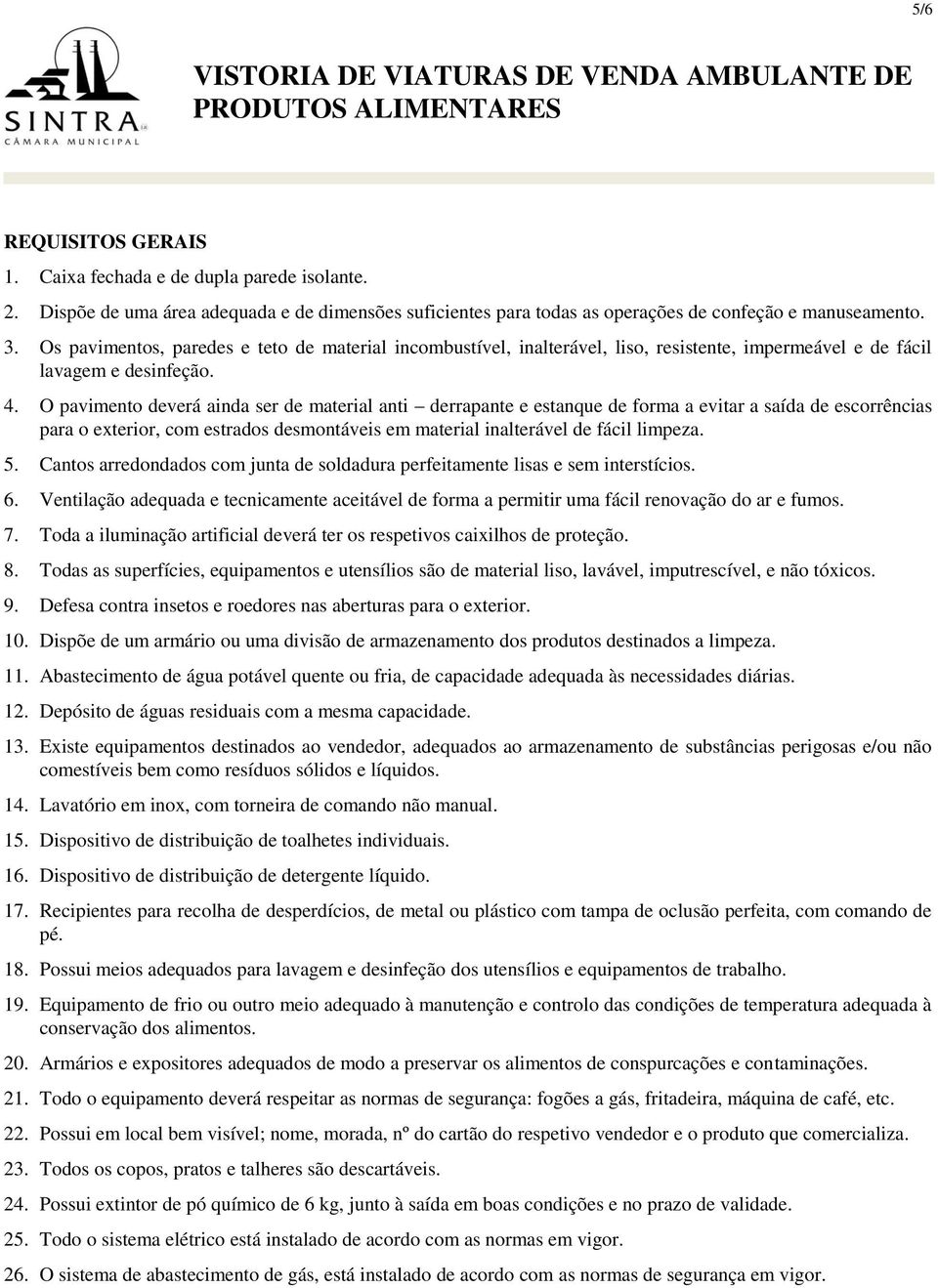 Os pavimentos, paredes e teto de material incombustível, inalterável, liso, resistente, impermeável e de fácil lavagem e desinfeção. 4.